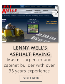 LENNY WELL’S ASPHALT PAVING  Master carpenter and cabinet builder with over 35 years experience VISIT SITE VISIT SITE