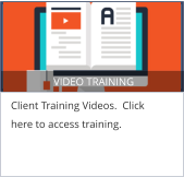 VIDEO TRAINING Client Training Videos.  Click here to access training.