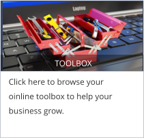 TOOLBOX Click here to browse your oinline toolbox to help your business grow.