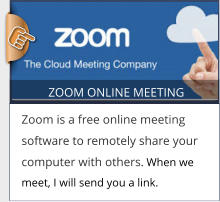 ZOOM ONLINE MEETING Zoom is a free online meeting software to remotely share your computer with others. When we meet, I will send you a link.  ZOOM ONLINE MEETING Zoom is a free online meeting software to remotely share your computer with others. When we meet, I will send you a link.
