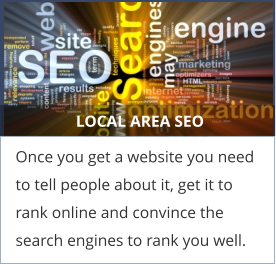 LOCAL AREA SEO Once you get a website you need to tell people about it, get it to rank online and convince the search engines to rank you well.