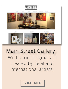Main Street Gallery We feature original art created by local and international artists.  VISIT SITE VISIT SITE