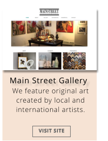 Main Street Gallery We feature original art created by local and international artists.  VISIT SITE VISIT SITE