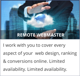 REMOTE WEBMASTER I work with you to cover every aspect of your  web design, ranking & conversions online. Limited availability. Limited availability.