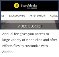VIDEO BLOCKST Annual fee gives you access to large variety of video clips and after effects files to customize with Adobe.