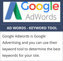 AD WORDS - KEYWORD TOOL Google Adwords is Google Advertising and you can use their keyword tool to determine the best keywords for your site.